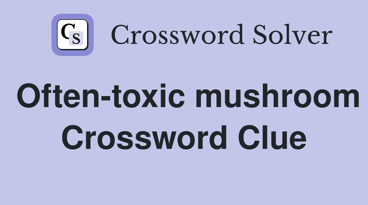 Often-toxic mushroom Crossword Clue