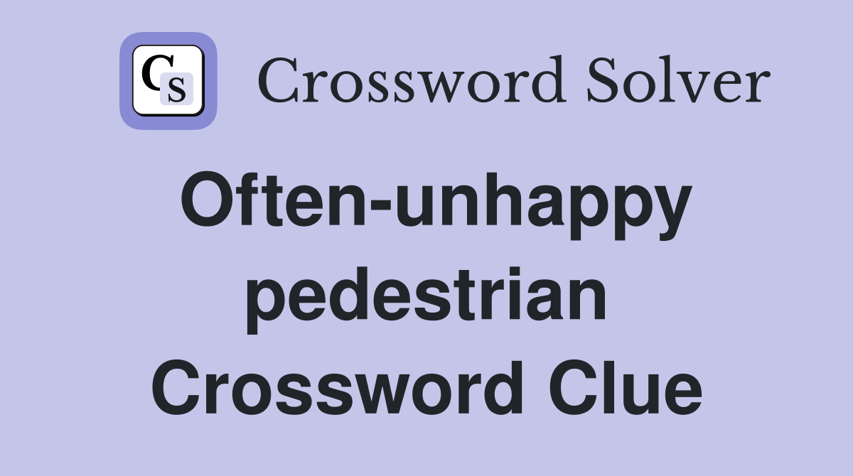 Often-unhappy pedestrian Crossword Clue