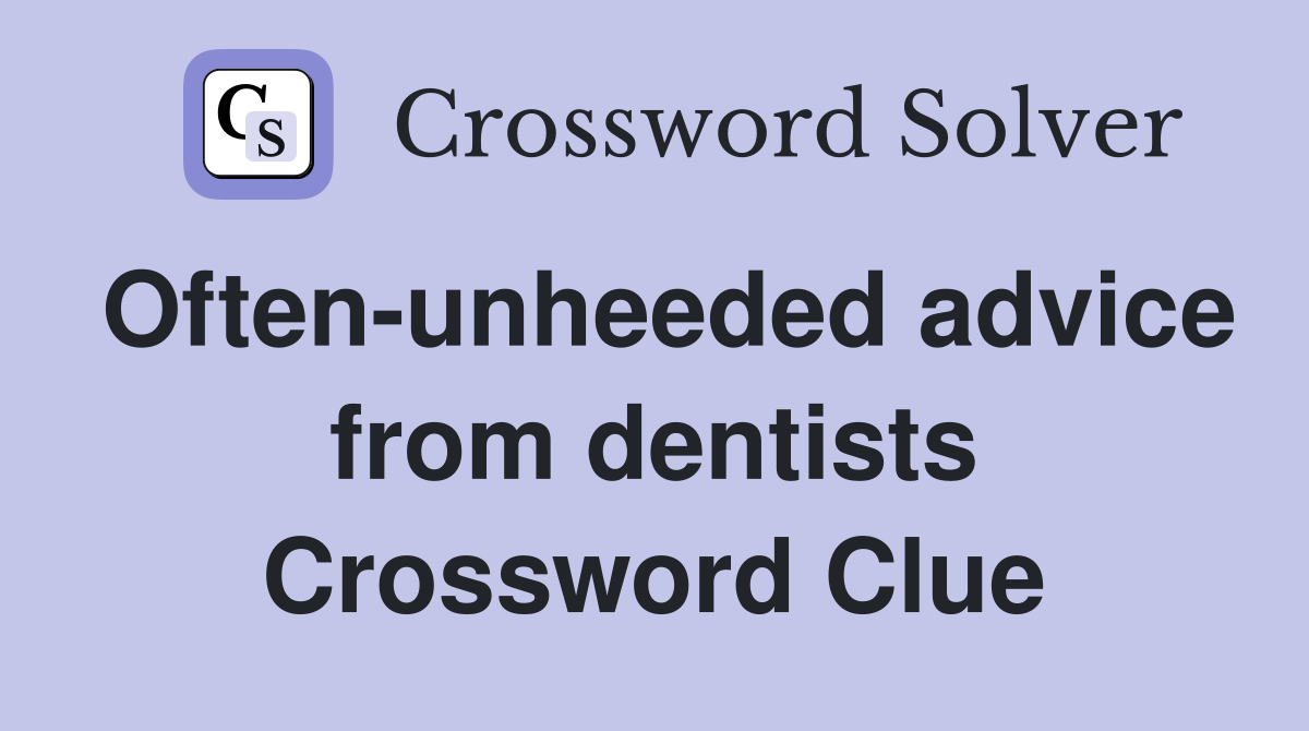 Often-unheeded advice from dentists Crossword Clue