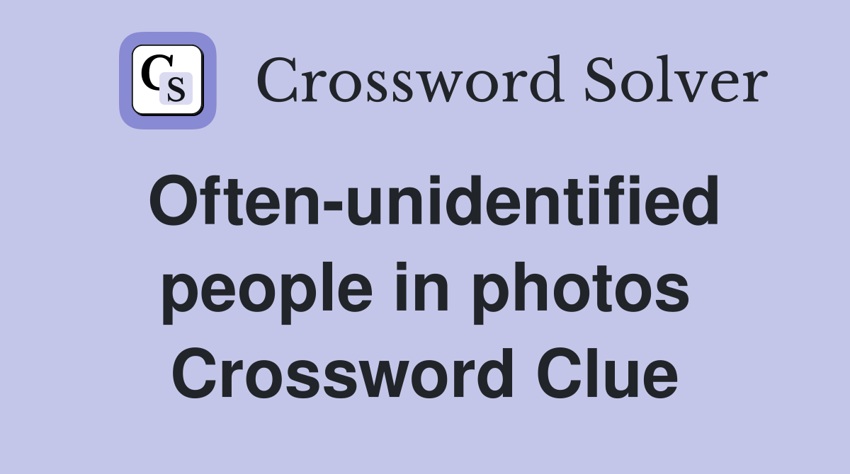 Often-unidentified people in photos Crossword Clue