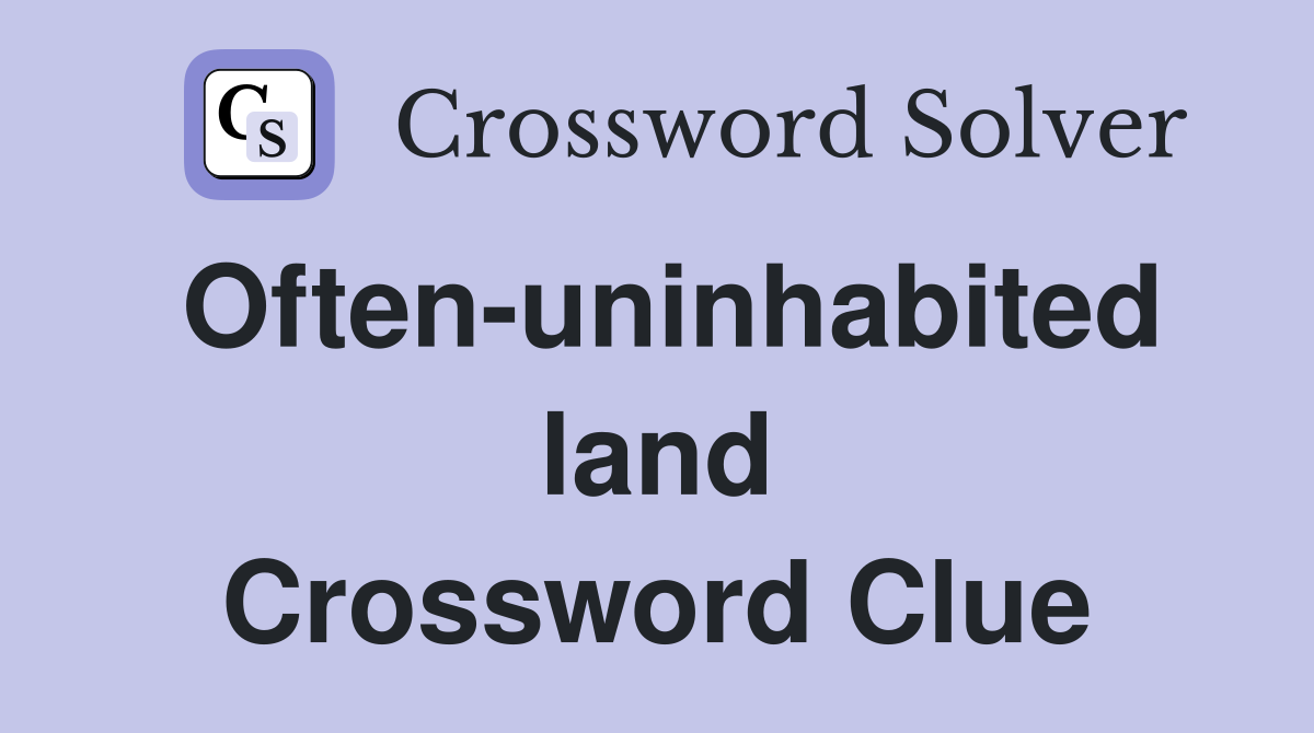 Often-uninhabited land Crossword Clue