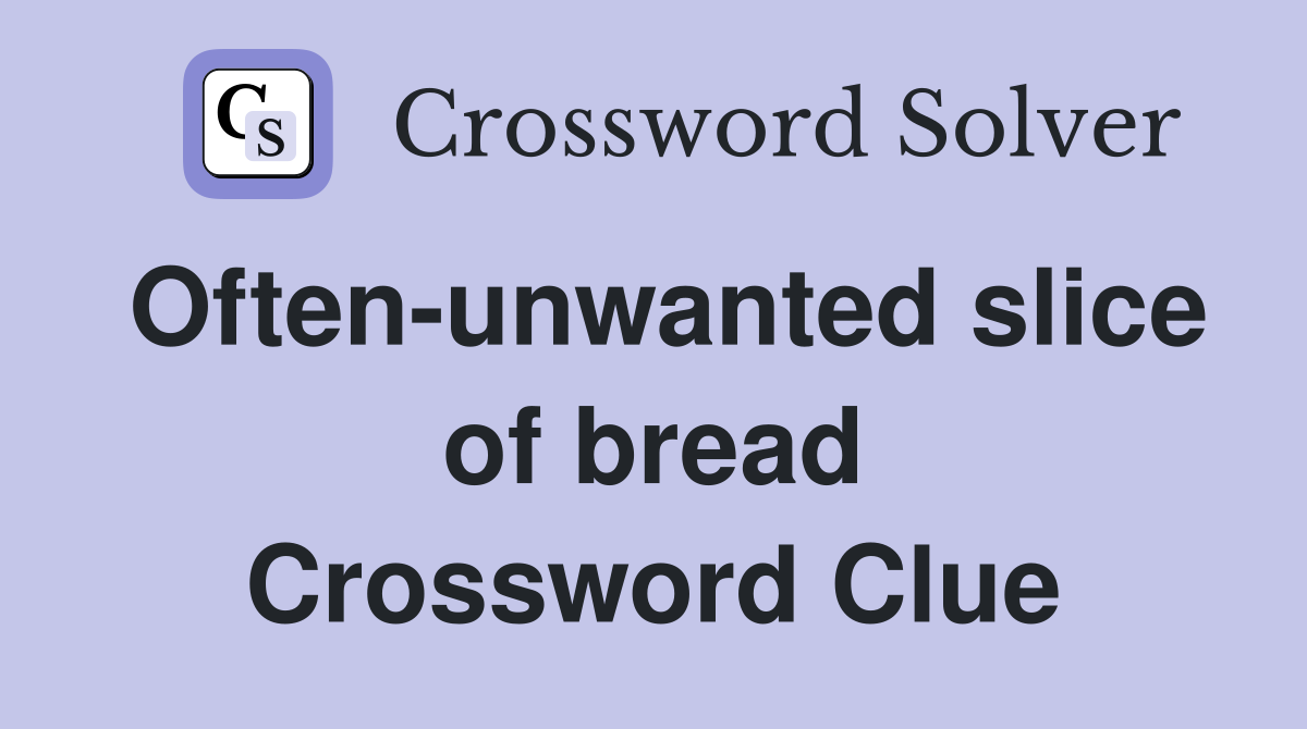 Often-unwanted slice of bread Crossword Clue