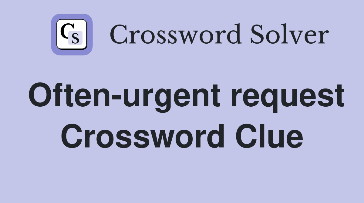 Often-urgent request Crossword Clue