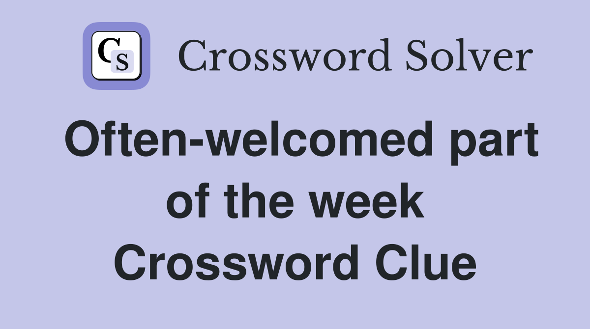 Often-welcomed part of the week Crossword Clue