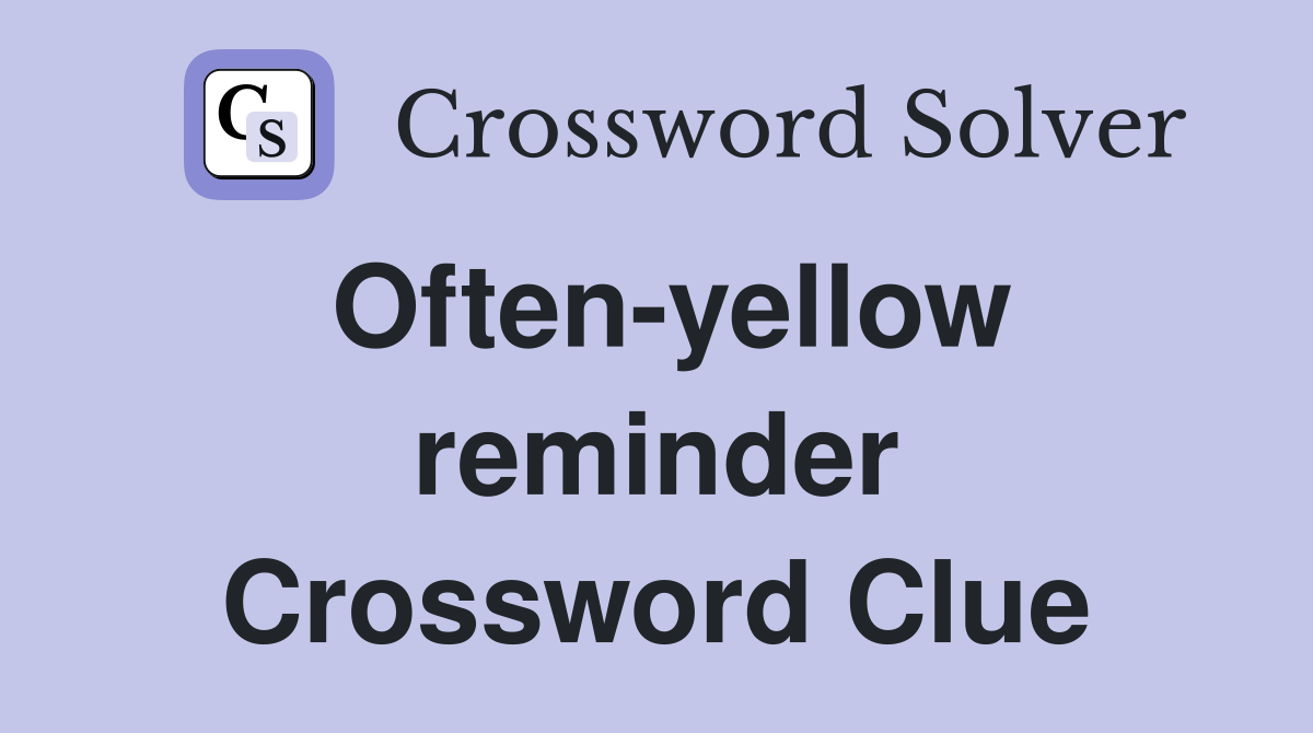 Often-yellow reminder Crossword Clue
