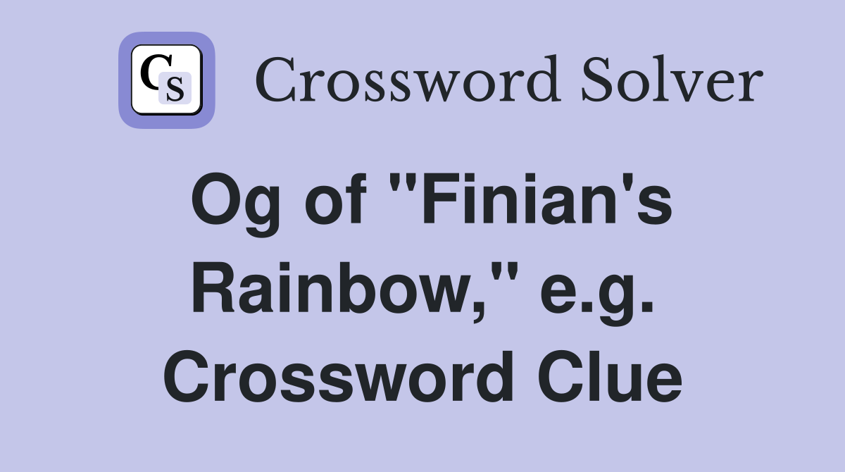 Og of "Finian's Rainbow," e.g. Crossword Clue