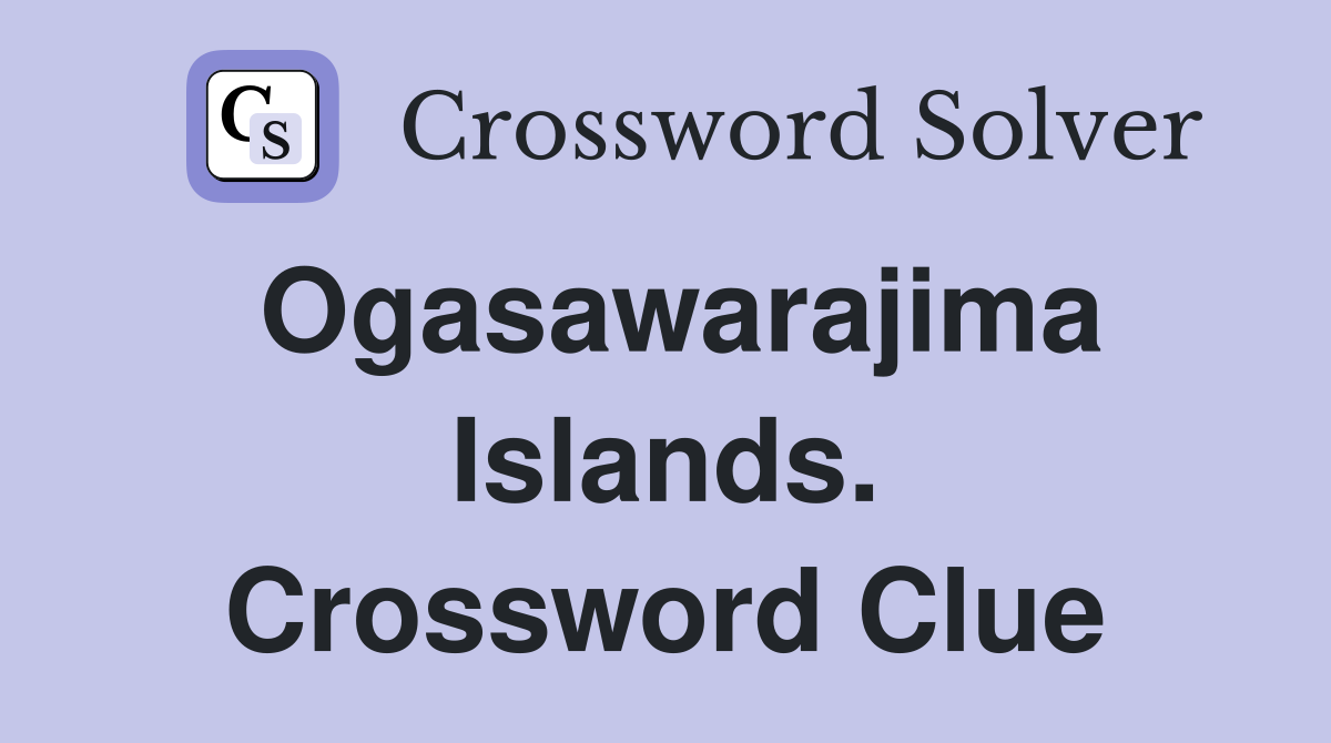 Ogasawarajima Islands. Crossword Clue