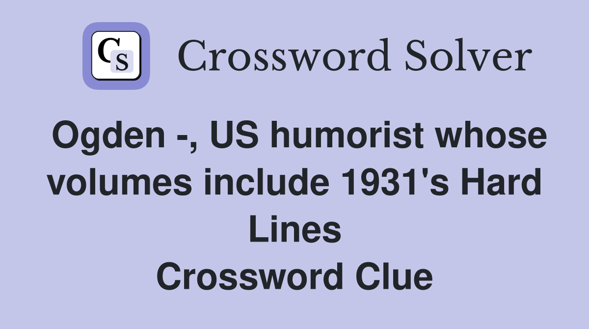 Ogden -, US humorist whose volumes include 1931's Hard Lines Crossword Clue