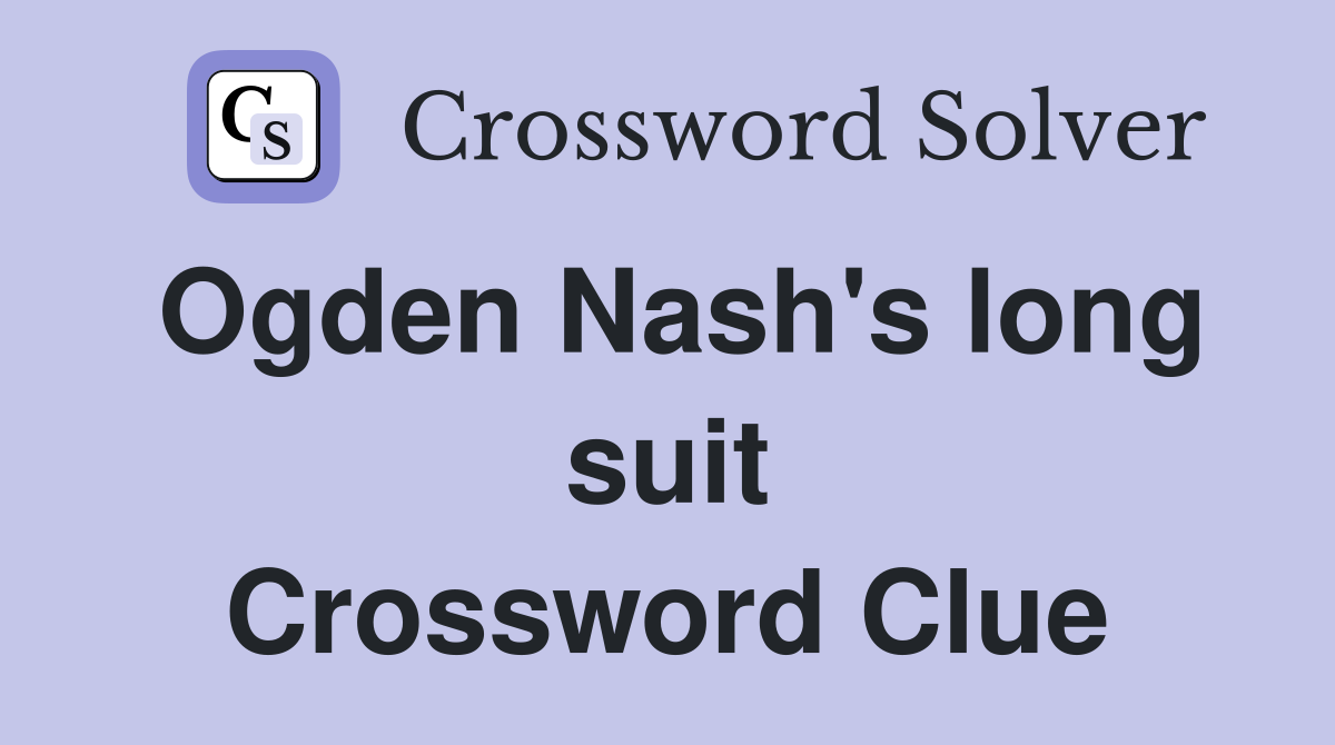 Ogden Nash's long suit Crossword Clue