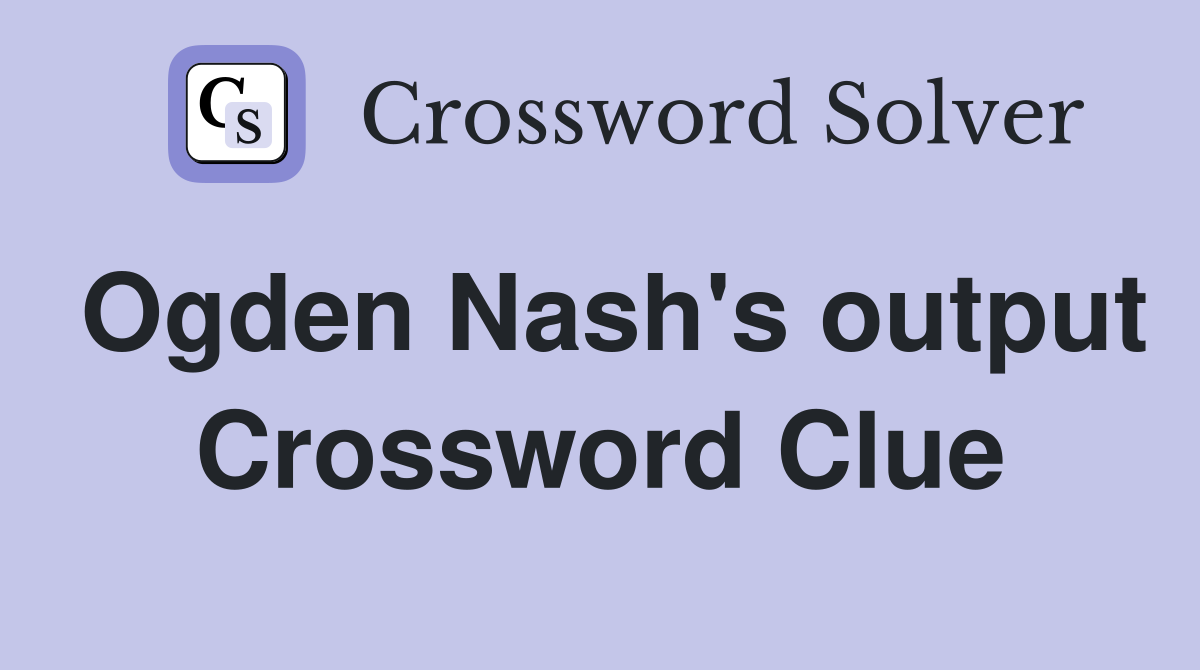 Ogden Nash's output Crossword Clue