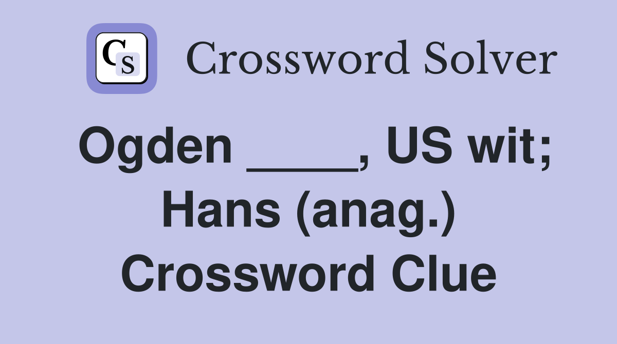 Ogden ____, US wit; Hans (anag.) Crossword Clue
