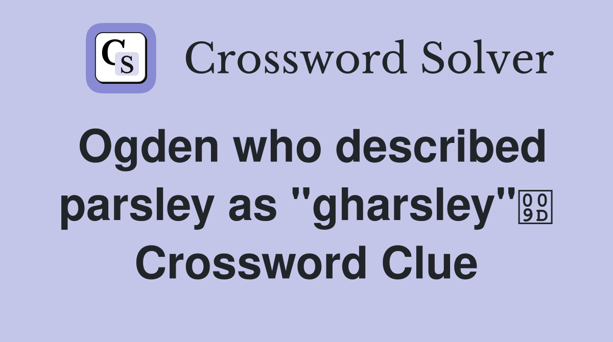 Ogden who described parsley as "gharsley" Crossword Clue