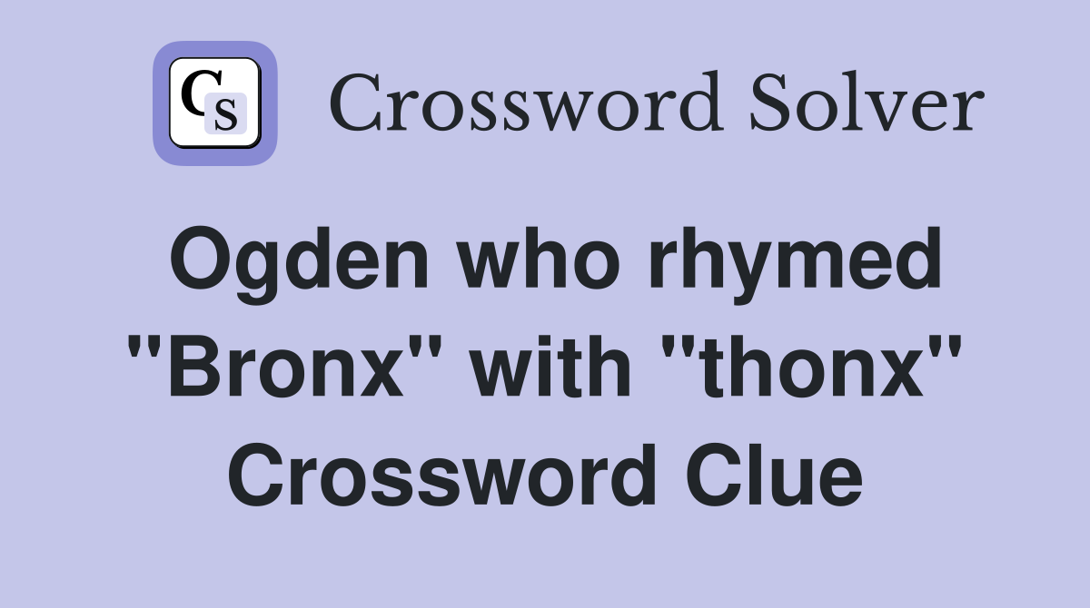 Ogden who rhymed "Bronx" with "thonx" Crossword Clue