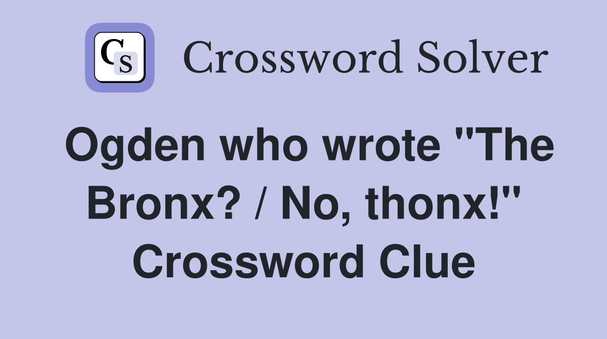 Ogden who wrote "The Bronx? / No, thonx!" Crossword Clue