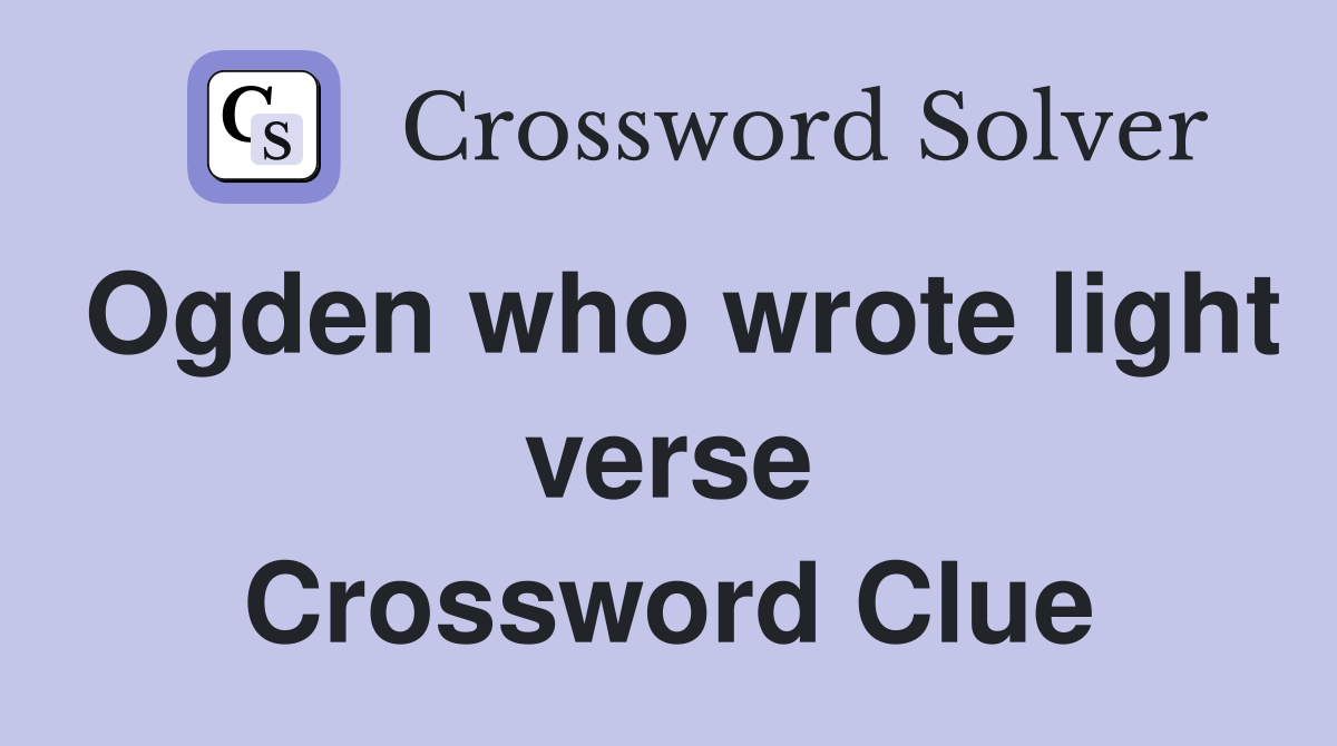 Ogden who wrote light verse Crossword Clue