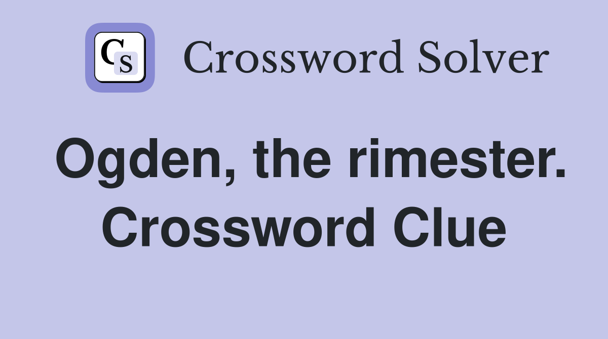 Ogden, the rimester. Crossword Clue