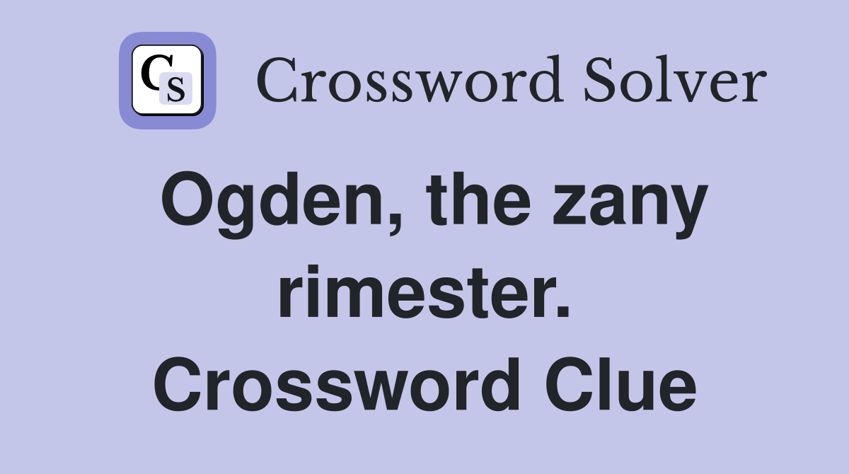Ogden, the zany rimester. Crossword Clue