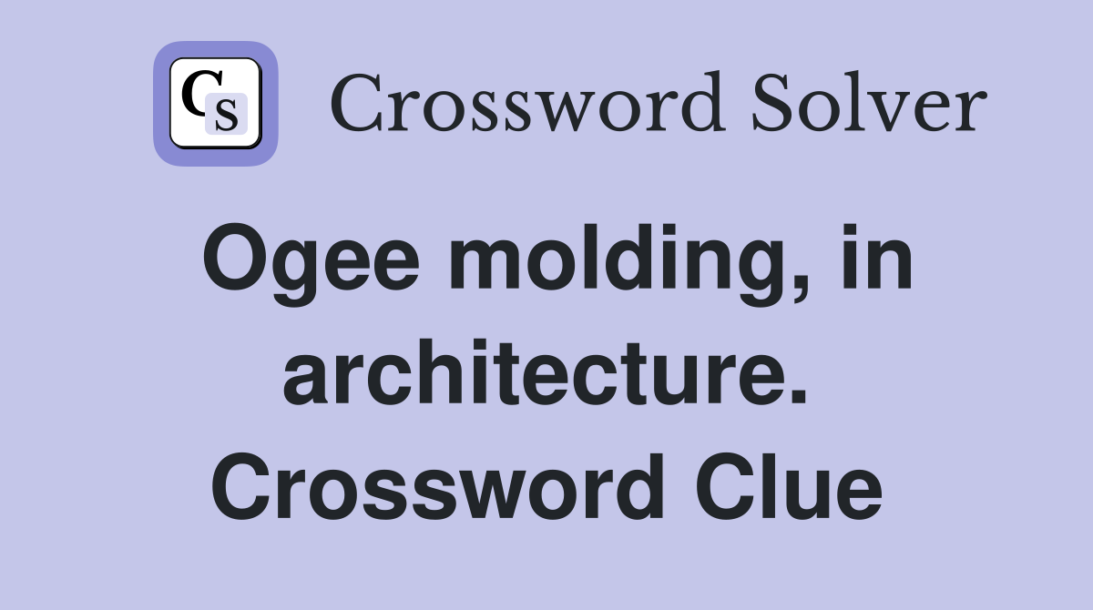 Ogee molding, in architecture. Crossword Clue
