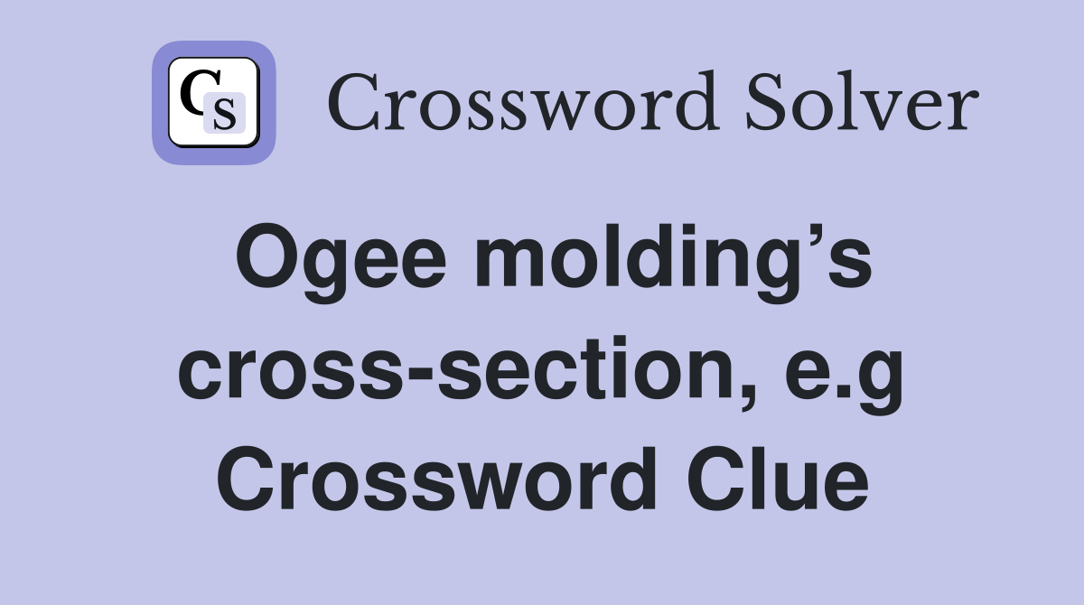 Ogee molding’s cross-section, e.g Crossword Clue