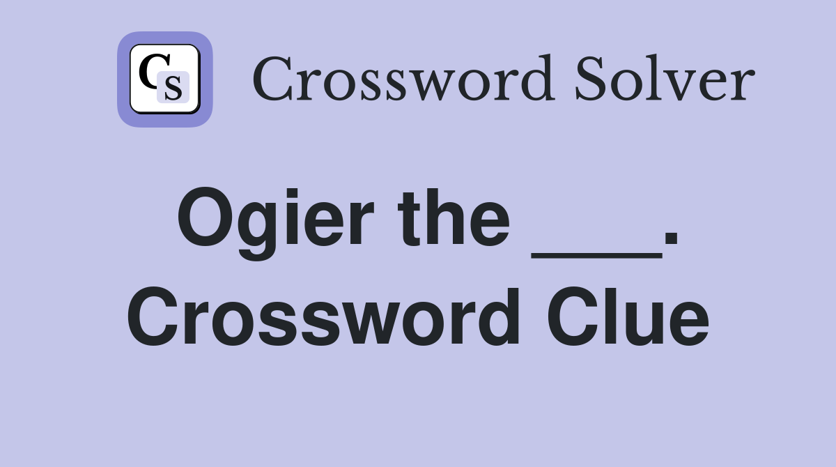Ogier the ___. Crossword Clue