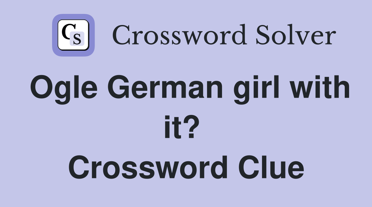 Ogle German girl with it?  Crossword Clue