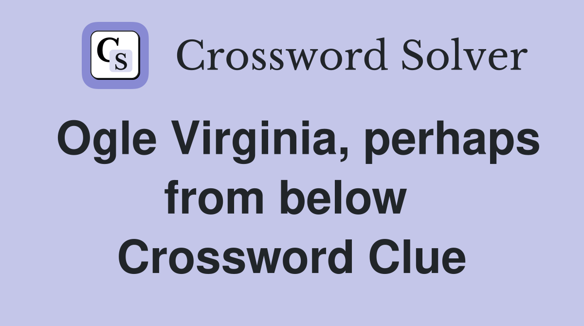 Ogle Virginia, perhaps from below  Crossword Clue