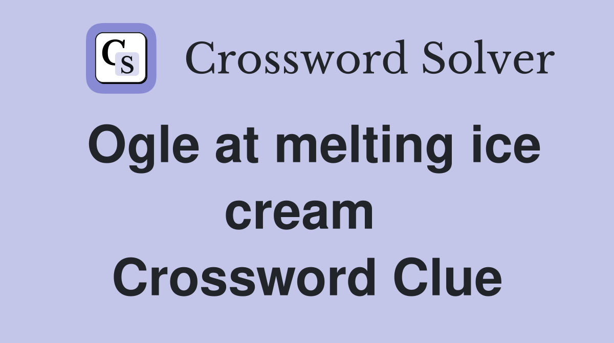 Ogle at melting ice cream  Crossword Clue