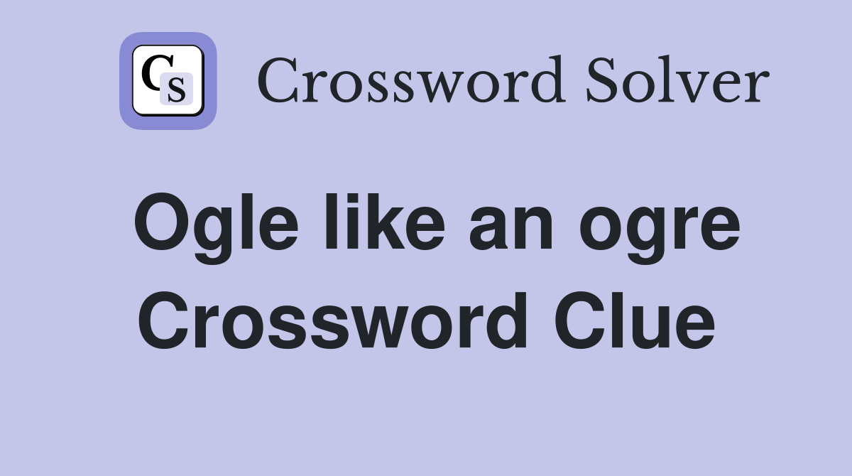 Ogle like an ogre Crossword Clue