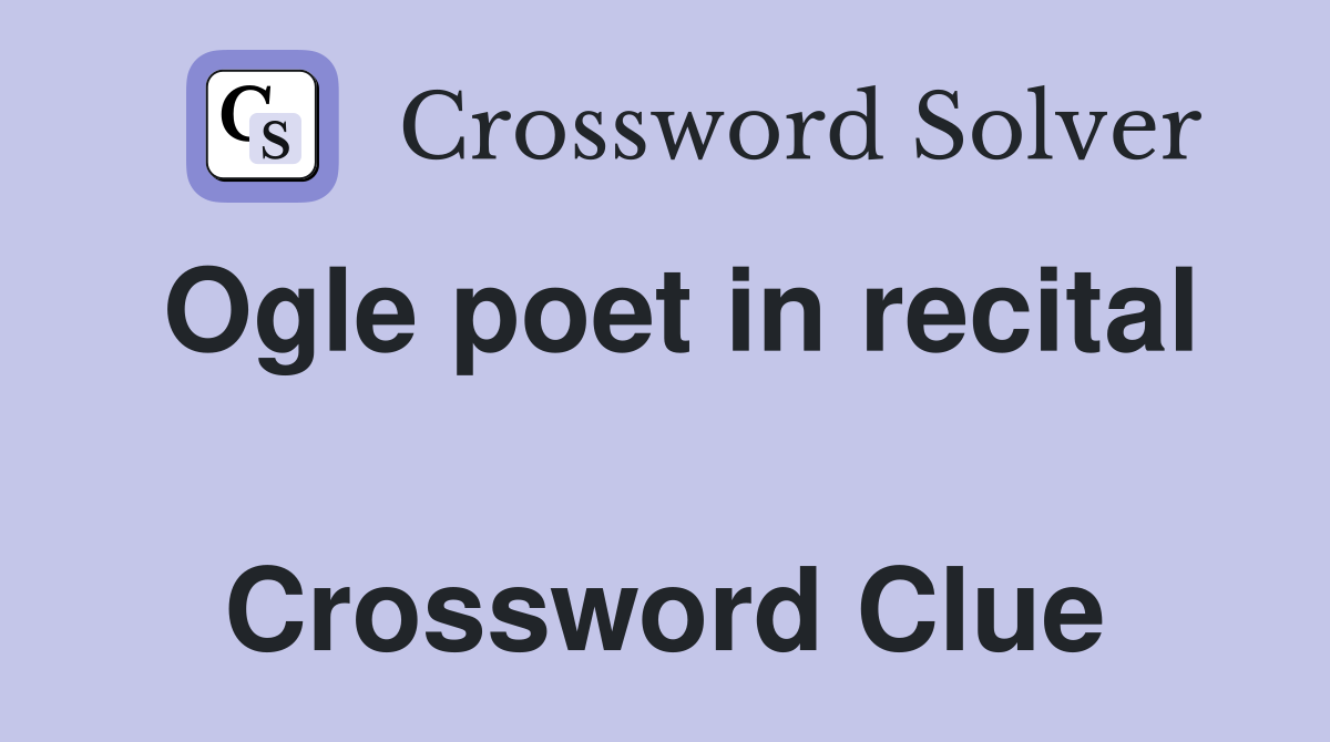 Ogle poet in recital  Crossword Clue
