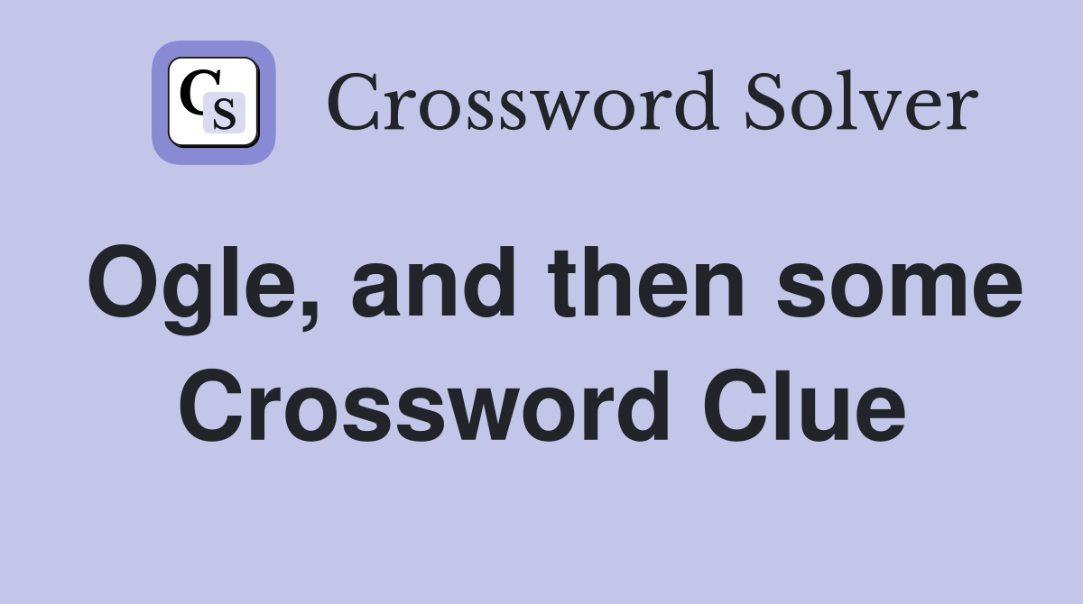 Ogle, and then some Crossword Clue