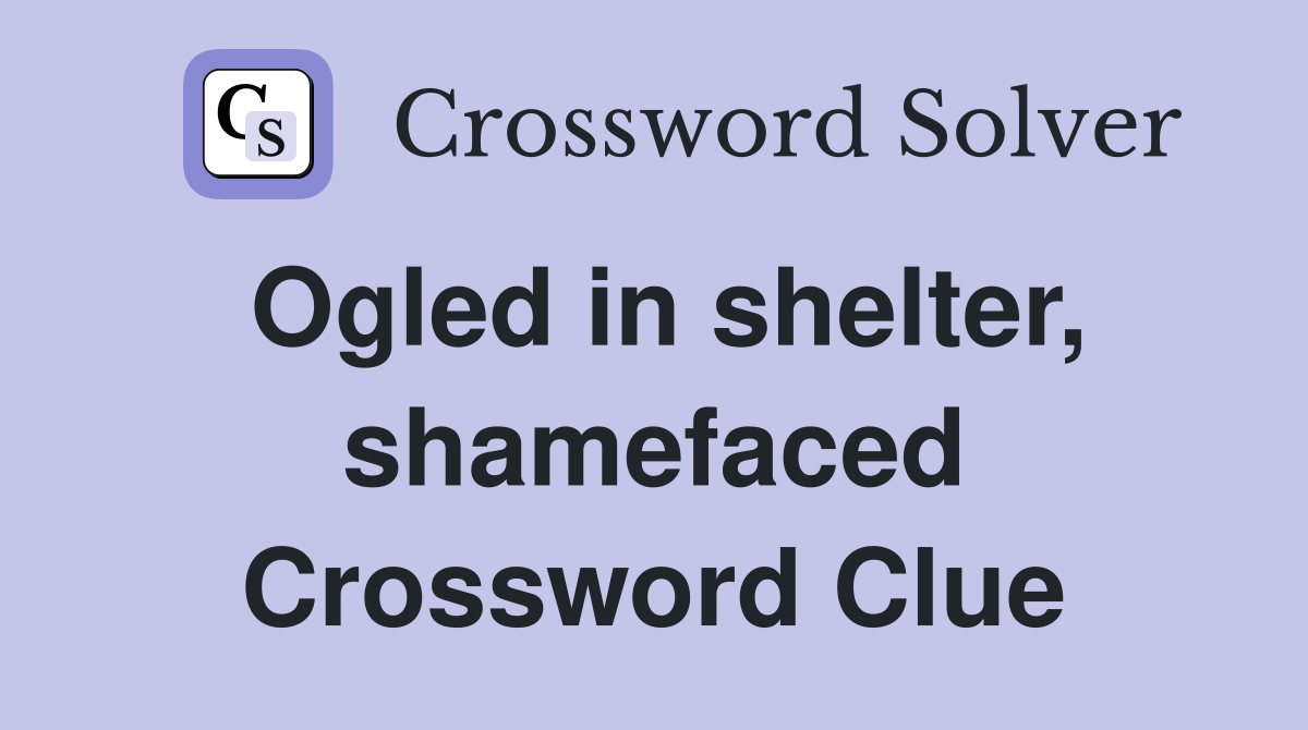 Ogled in shelter, shamefaced Crossword Clue