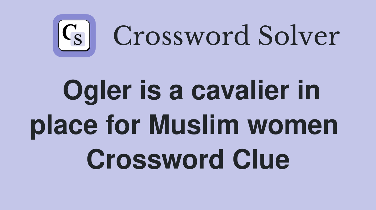 Ogler is a cavalier in place for Muslim women  Crossword Clue