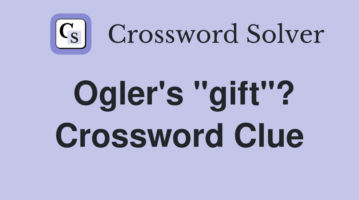Ogler's "gift"? Crossword Clue