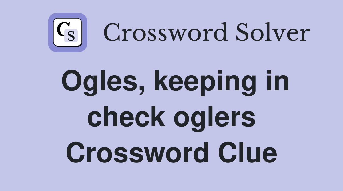 Ogles, keeping in check oglers Crossword Clue