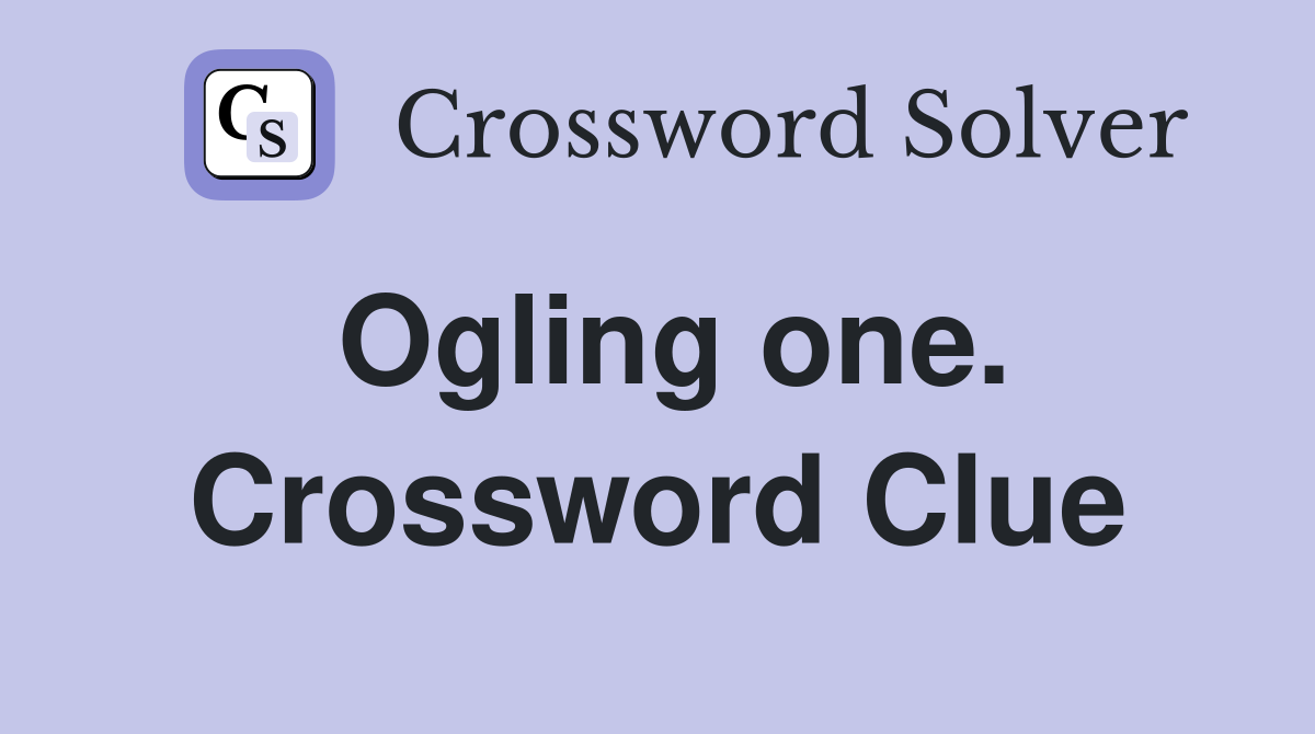 Ogling one. Crossword Clue