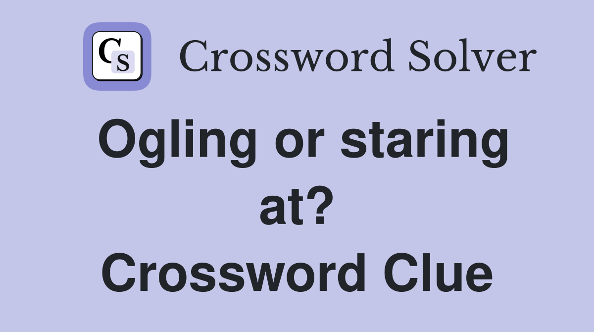 Ogling or staring at? Crossword Clue