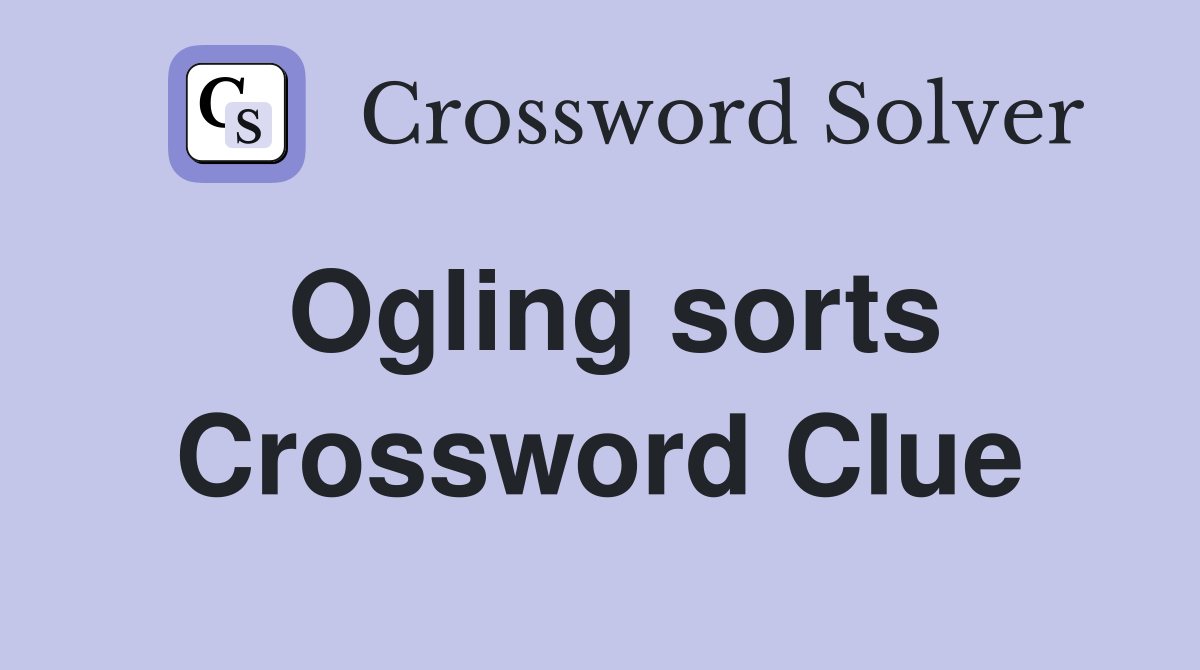 Ogling sorts Crossword Clue