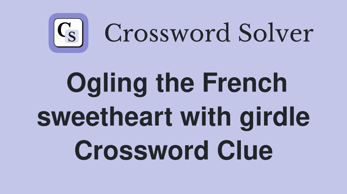Ogling the French sweetheart with girdle Crossword Clue