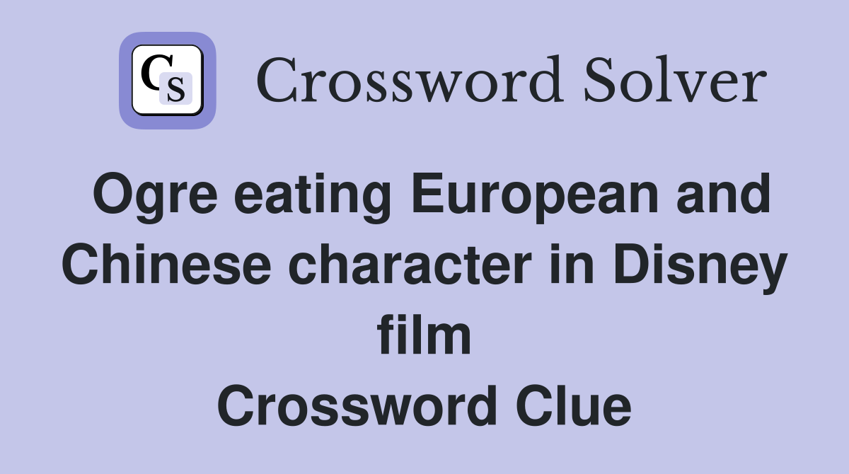 Ogre eating European and Chinese character in Disney film Crossword Clue