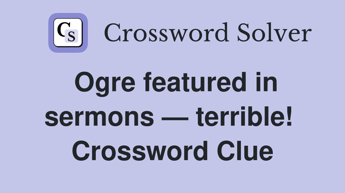 Ogre featured in sermons — terrible!  Crossword Clue