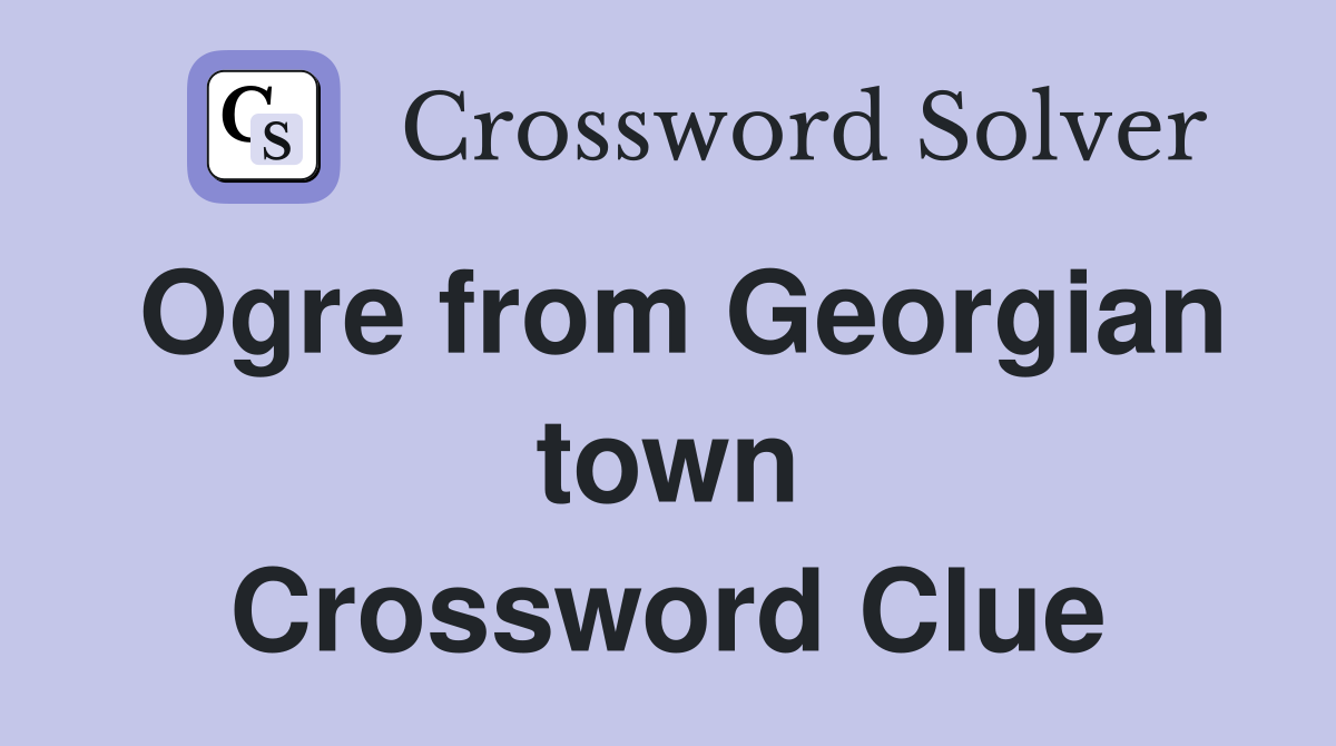 Ogre from Georgian town Crossword Clue