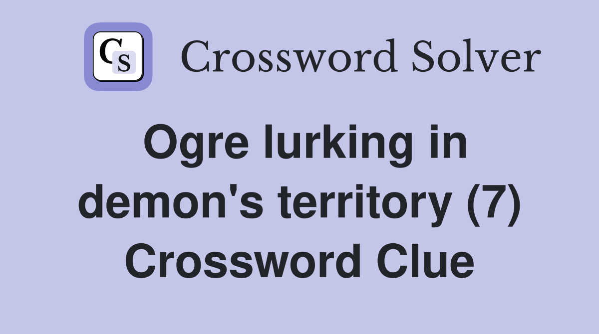 Ogre lurking in demon's territory (7) Crossword Clue
