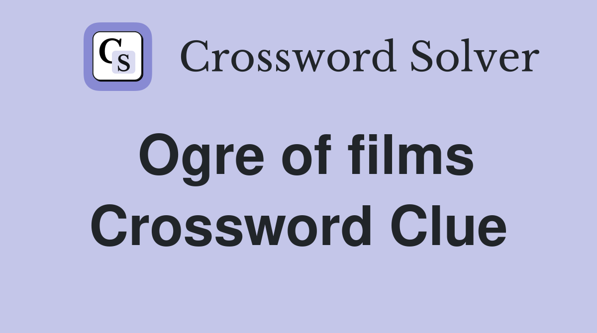 Ogre of films Crossword Clue