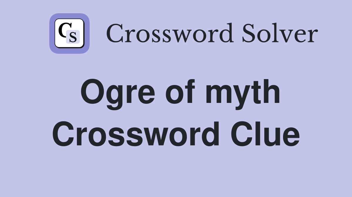 Ogre of myth Crossword Clue