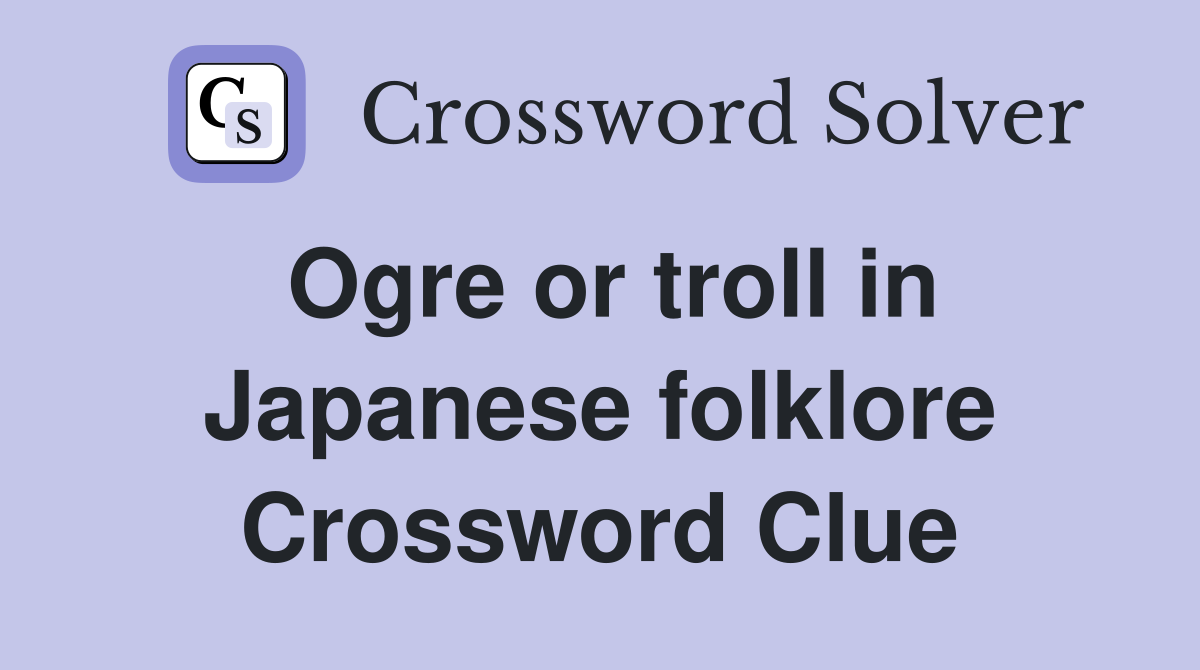Ogre or troll in Japanese folklore Crossword Clue
