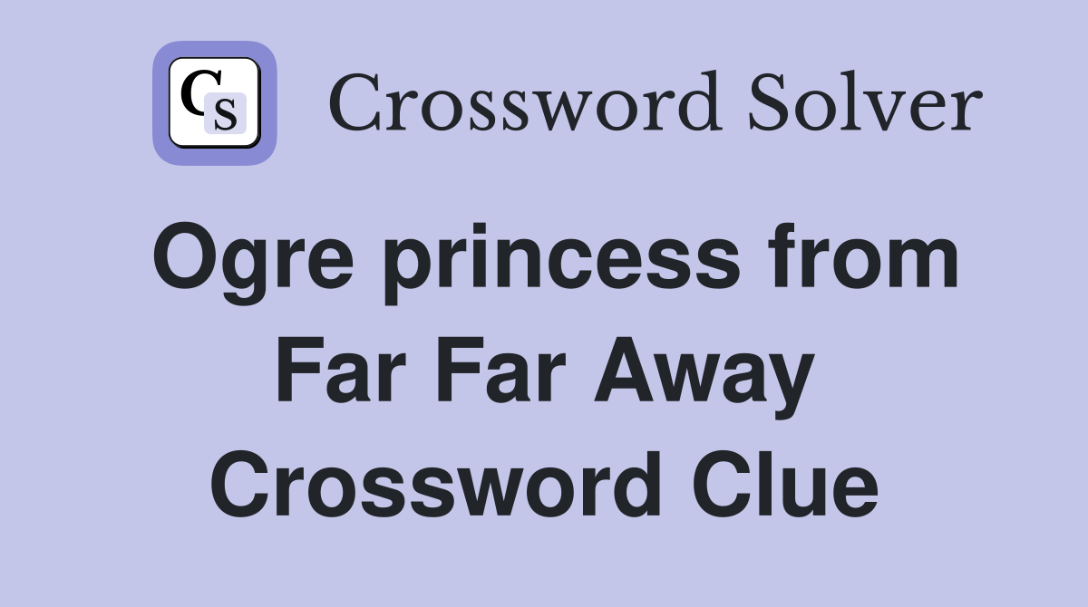 Ogre princess from Far Far Away Crossword Clue
