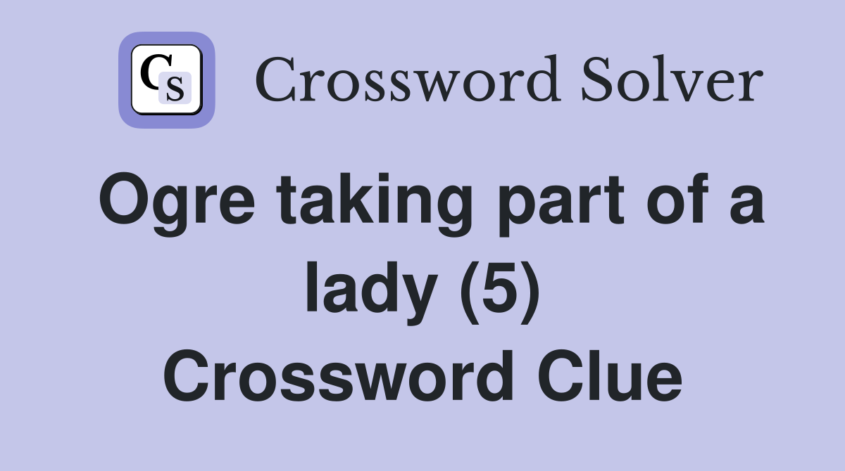 Ogre taking part of a lady (5) Crossword Clue