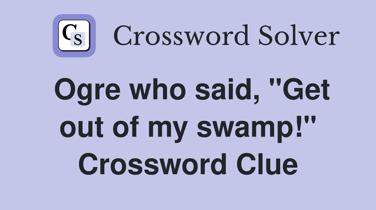Ogre who said, "Get out of my swamp!" Crossword Clue
