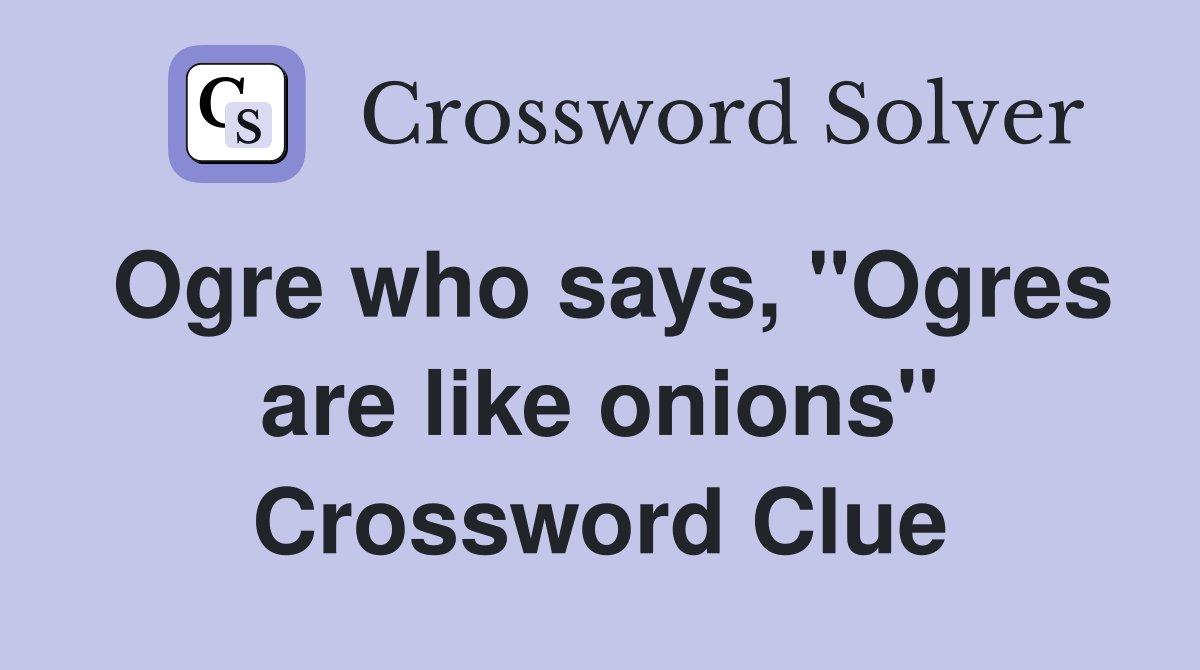 Ogre who says, "Ogres are like onions" Crossword Clue