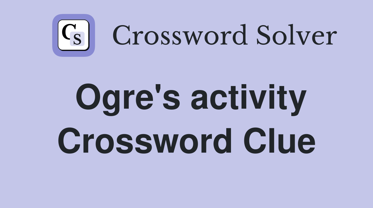 Ogre's activity Crossword Clue